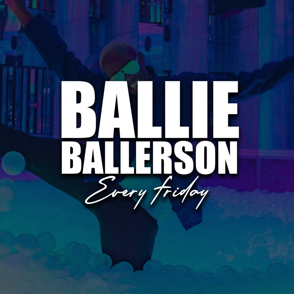 Ballie Ballerson every Friday